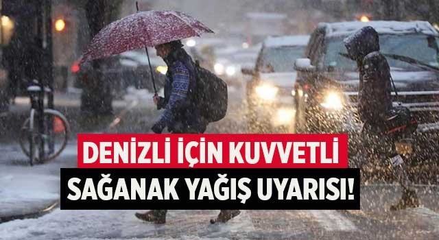 Denizli için kuvvetli sağanak yağış uyarısı!