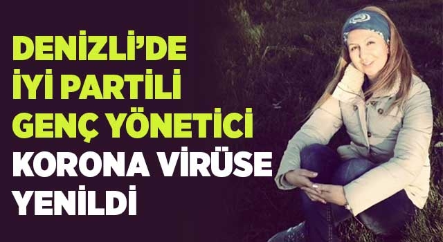 Denizli’de İYİ Partili genç yönetici korona virüse yenildi