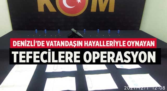 Denizli'de vatandaşın hayalleriyle oynayan tefecilere operasyon