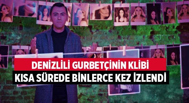 Denizlili gurbetçinin yeni klibi kısa sürede binlerce kez izlendi