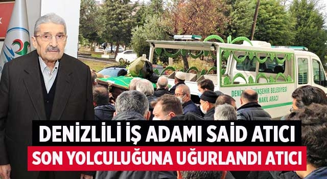 Denizlili iş adamı Said Atıcı son yolculuğuna uğurlandı