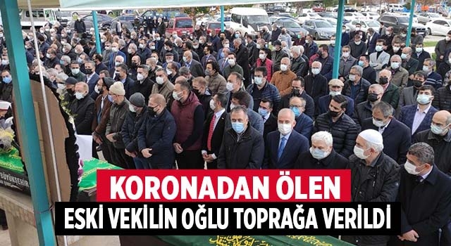Koronadan ölen Denizli eski milletvekilinin oğlu toprağa verildi