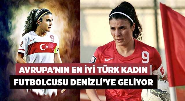 Avrupa’nın en iyi Türk kadın futbolcusu Denizli’ye geliyor