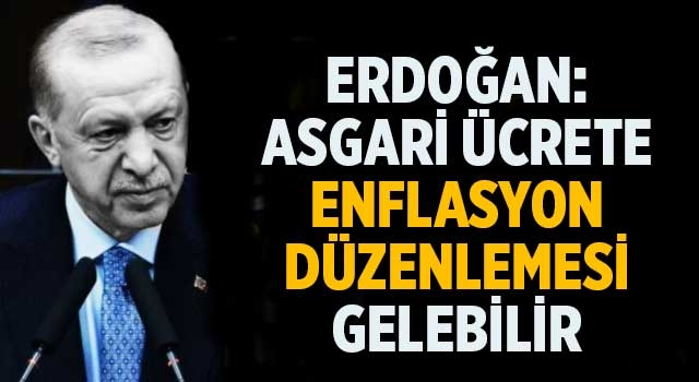 Cumhurbaşkanı Erdoğan: Asgari ücrete enflasyon düzenlemesi gelebilir