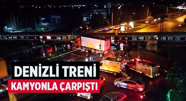 Denizli treni kamyonla çarpıştı