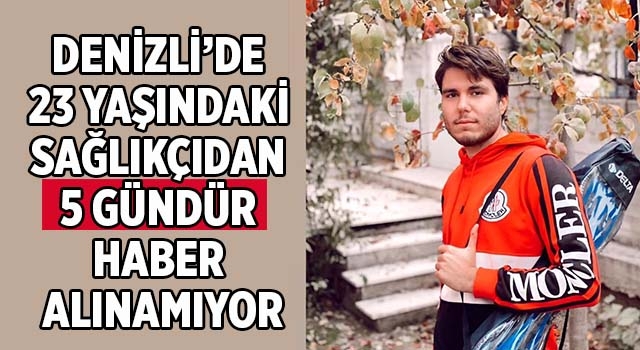 Denizli’de 23 yaşındaki genç sağlıkçıdan 5 gündür haber alınamıyor