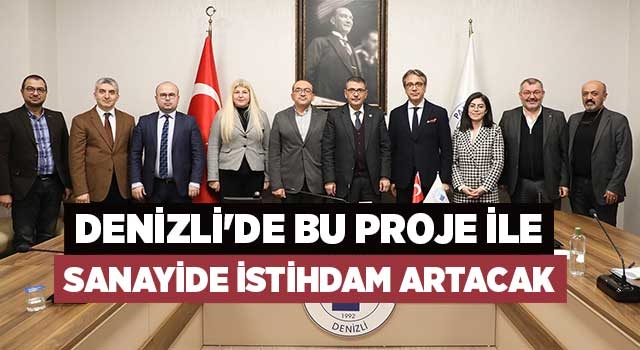 Denizli'de bu proje ile sanayide istihdam artacak