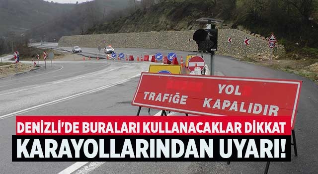 Denizli'de buraları kullanacaklar dikkat Karayollarından uyarı!