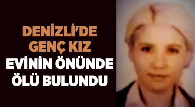 Denizli'de genç kız evinin önünde ölü bulundu