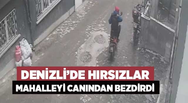 Denizli’de hırsızlar mahalleyi canından bezdirdi
