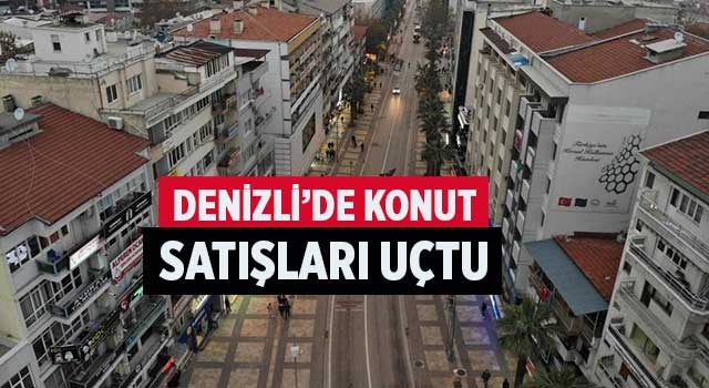 Denizli’de konut satışları uçtu
