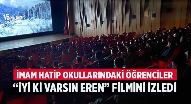 İmam Hatip Okullarındaki öğrenciler “İyi ki varsın Eren” filmini izledi