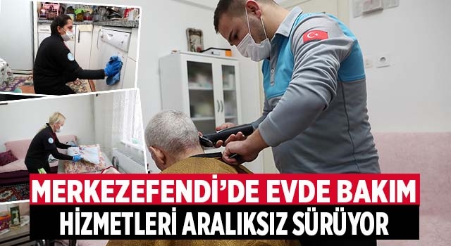 Merkezefendi’de Evde Bakım Hizmetleri Aralıksız Sürüyor
