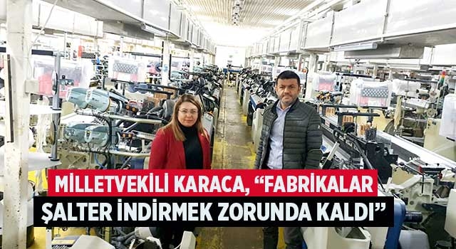 Milletvekili Karaca, “Fabrikalar şalter indirmek zorunda kaldı”