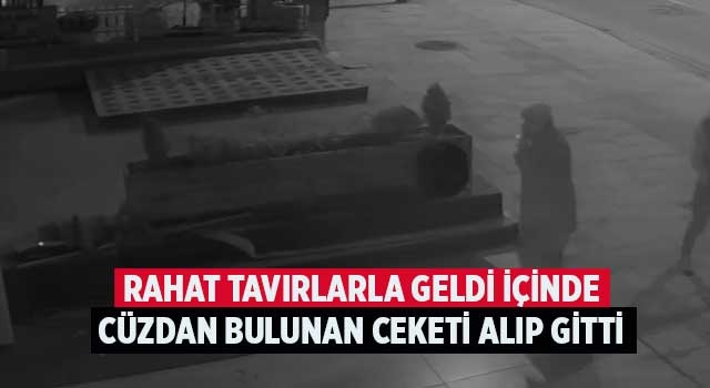 Rahat tavırlarla geldi içinde cüzdan bulunan ceketi alıp gitti