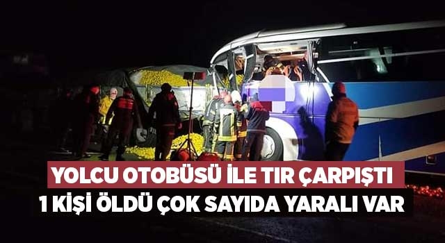 Yolcu otobüsü ile tır çarpıştı 1 kişi öldü çok sayıda yaralı var