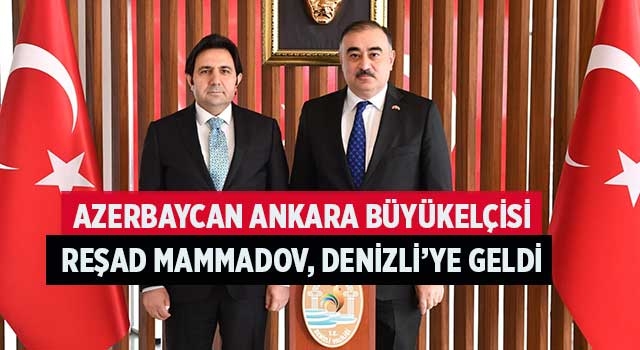 Azerbaycan Ankara Büyükelçisi Reşad Mammadov, Denizli’ye geldi