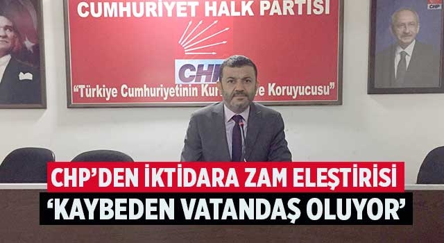 CHP’den iktidara zam eleştirisi  ‘Kaybeden vatandaş oluyor’