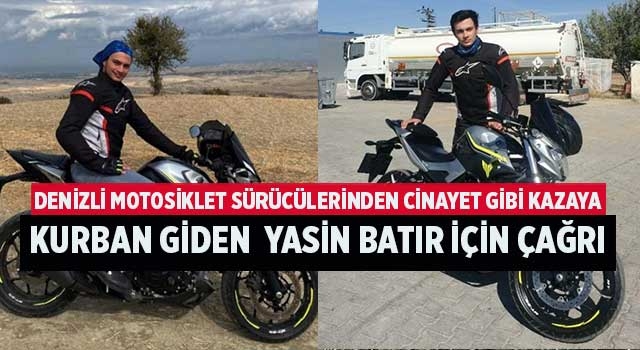 Denizli Motosiklet Sürücülerinden cinayet gibi kazaya kurban giden  Yasin Batır için çağrı