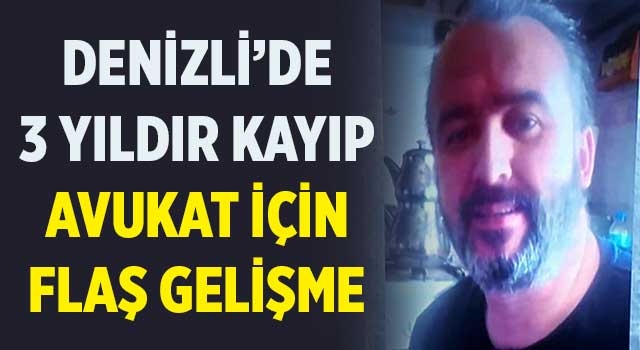 Denizli’de 3 yıldır kayıp avukat için flaş gelişme