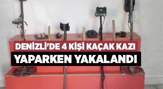 Denizli'de 4 kişi kaçak kazı yaparken yakalandı