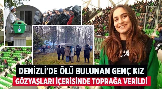 Denizli'de ölü bulunan genç kız gözyaşları içerisinde toprağa verildi
