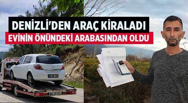 Denizli'den araç kiraladı evinin önündeki arabasından oldu