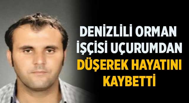 Denizlili orman işçisi uçurumdan düşerek hayatını kaybetti
