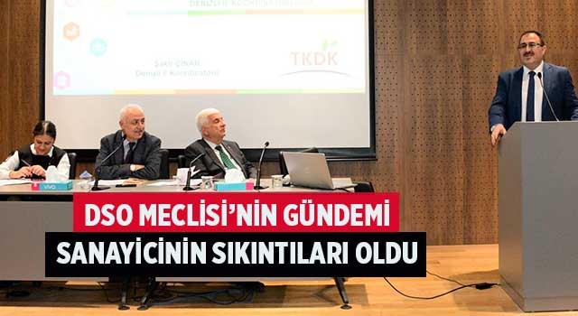 DSO Meclisi’nin Gündemi Sanayicinin Sıkıntıları Oldu