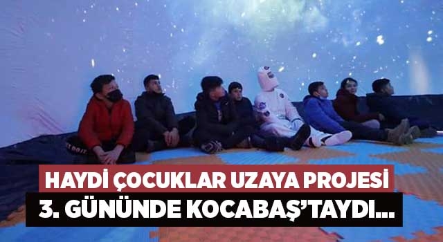 Haydi Çocuklar Uzaya Projesi 3. Gününde Kocabaş’taydı