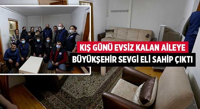 Kış günü evsiz kalan aileye Büyükşehir Sevgi Eli sahip çıktı