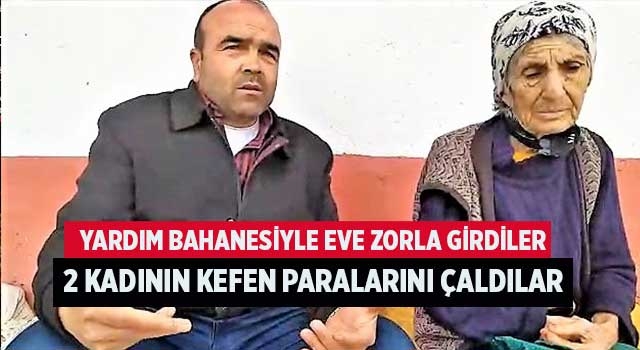 Yardım bahanesiyle eve zorla girdiler 2 kadının kefen paralarını çaldılar