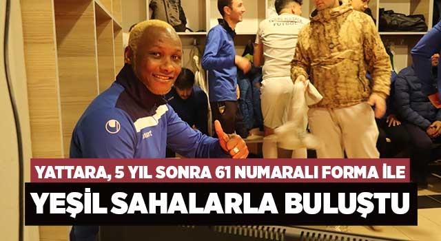 Yattara, 5 yıl sonra 61 numaralı forma ile yeşil sahalarla buluştu