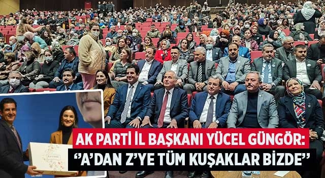 AK Parti İl Başkanı Yücel Güngör:  ‘’A’dan Z’ye tüm kuşaklar bizde’’