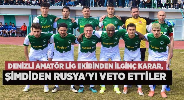 Denizli amatör lig ekibinden ilginç karar, şimdiden Rusya'yı veto ettiler