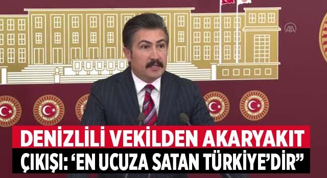 Denizli Milletvekili Cahit Özkan, “Akaryakıtı en ucuza satan ülke Türkiye’dir”