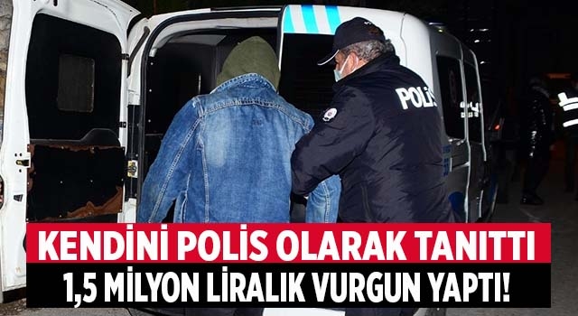 Denizli’de kendini polis olarak tanıttı 1,5 milyon liralık vurgun yaptı