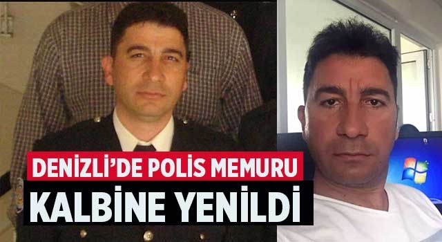 Denizli’de polis memuru kalbine yenildi