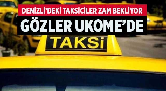 Denizli’deki taksiciler zam bekliyor gözler UKOME’de