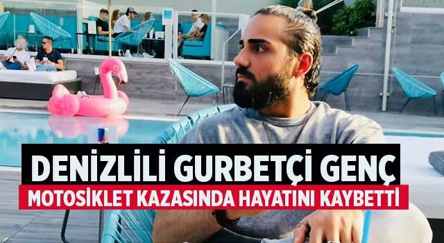 Denizlili gurbetçi genç motosiklet kazasında hayatını kaybetti