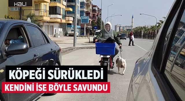 Köpeği sürükledi kendini ise böyle savundu