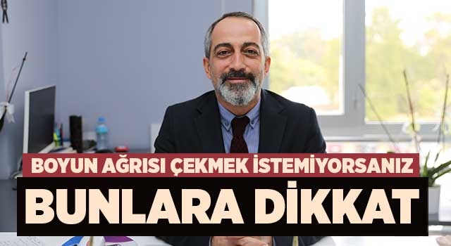 Prof. Dr. Solmaz'dan uyarı: Boyun ağrısı çekmek istemiyorsanız bunlara dikkat