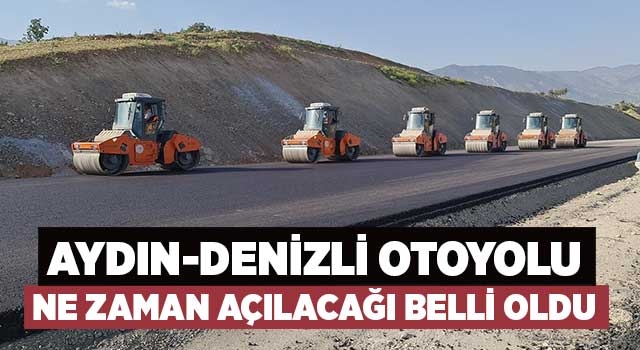Aydın-Denizli Otoyolu ne zaman açılacağı belli oldu