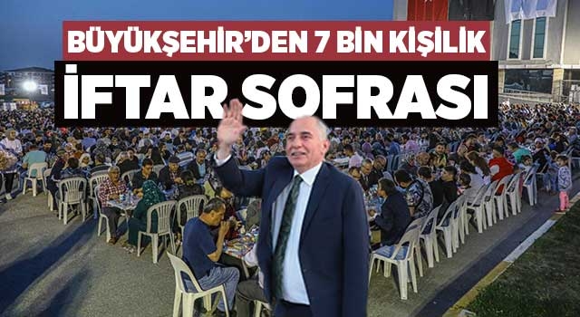 Büyükşehir’den 7 bin kişilik iftar sofrası