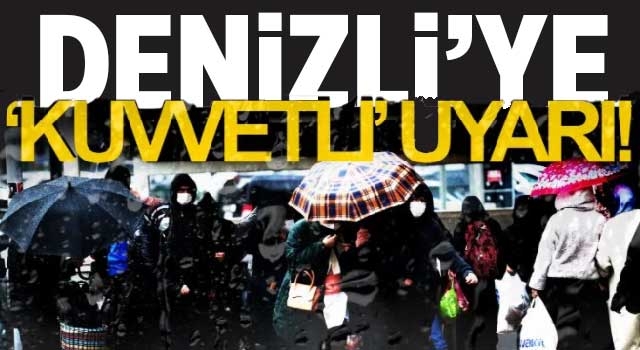 Denizli için kuvvetli sağanak yağış uyarısı!