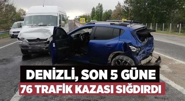 Denizli, son 5 güne 76 trafik kazası sığdırdı