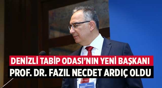 Denizli Tabip Odası'nın yeni başkanı Prof. Dr. Fazıl Necdet Ardıç oldu