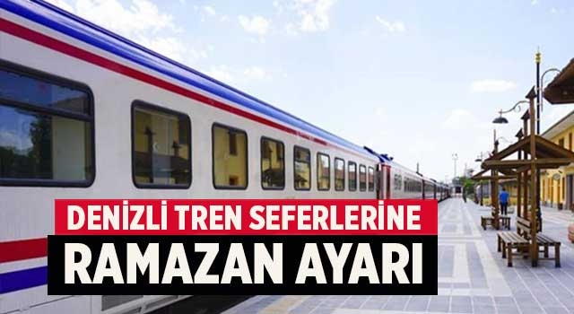 Denizli tren seferlerine Ramazan ayarı