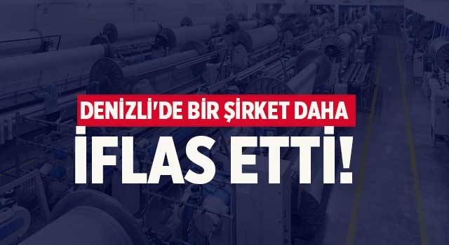 Denizli'de bir şirket daha iflas etti!