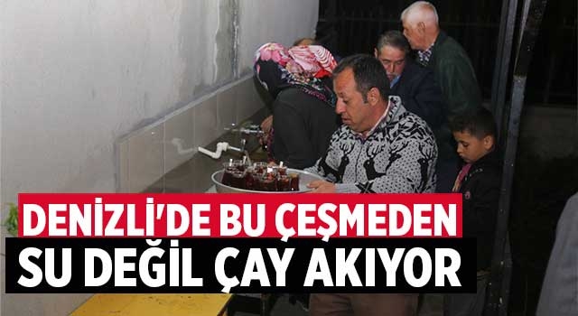 Denizli'de bu çeşmeden su değil çay akıyor